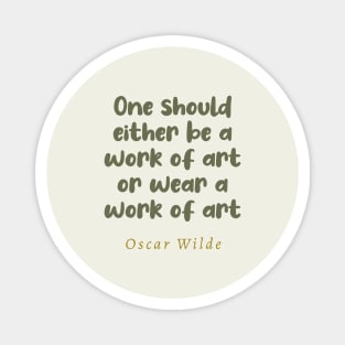 One Should Either Be A Work Of Art Or Wear A Work Of Art Oscar Wilde Quote Magnet